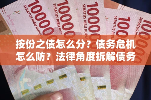 济南按份之债怎么分？债务危机怎么防？法律角度拆解债务分配与风险自保指南