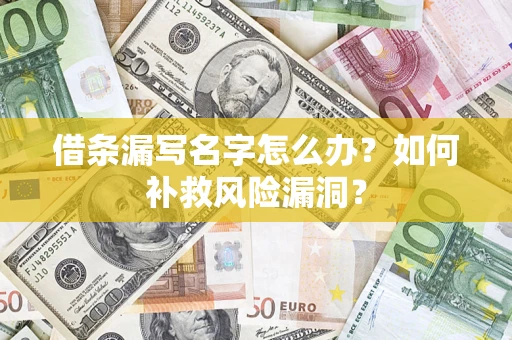 济南借条漏写名字怎么办？如何补救风险漏洞？
