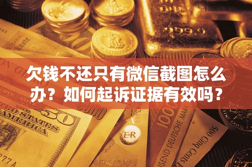 济南欠钱不还只有微信截图怎么办？如何起诉证据有效吗？