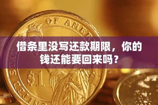 济南借条里没写还款期限，你的钱还能要回来吗？