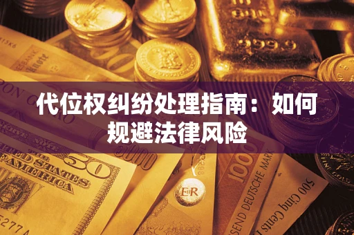 济南代位权纠纷处理指南:如何规避法律风险 济南代位权纠纷处理指南:如何规避法律风险