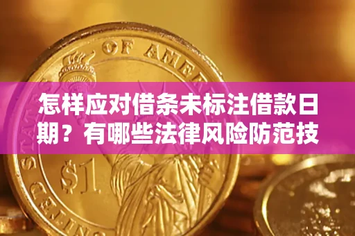 济南怎样应对借条未标注借款日期？有哪些法律风险防范技巧？