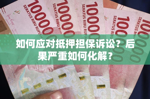济南如何应对抵押担保诉讼？后果严重如何化解？