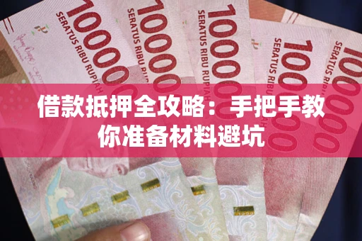 济南借款抵押全攻略：手把手教你准备材料避坑
