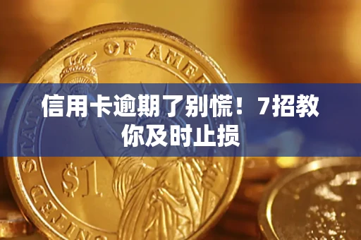 济南信用卡逾期了别慌！7招教你及时止损