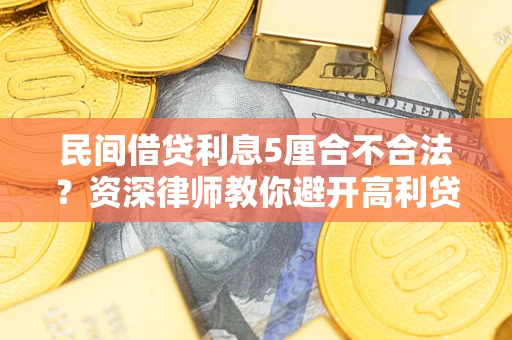 济南民间借贷利息5厘合不合法？资深律师教你避开高利贷陷阱