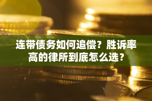 济南连带债务如何追偿？胜诉率高的律所到底怎么选？