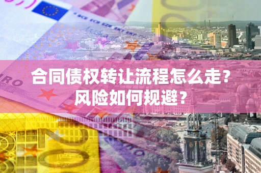 济南合同债权转让流程怎么走？风险如何规避？