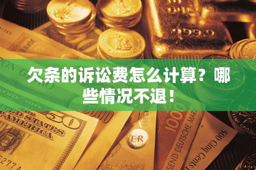 济南欠条的诉讼费怎么计算？哪些情况不退！