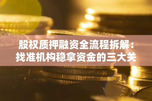 济南股权质押融资全流程拆解：找准机构稳拿资金的三大关键