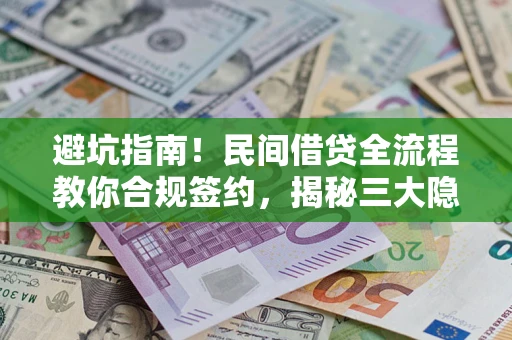 济南避坑指南！民间借贷全流程教你合规签约，揭秘三大隐形陷阱