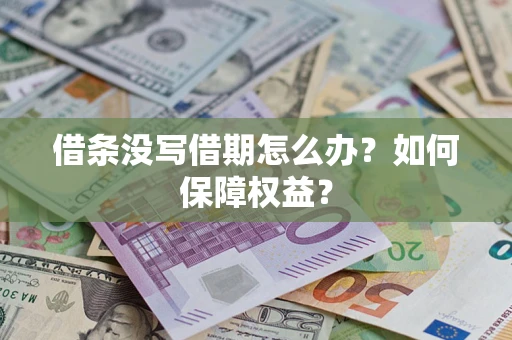 济南借条没写借期怎么办？如何保障权益？