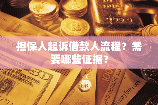 济南担保人起诉借款人流程?需要哪些证据? 济南担保人起诉借款人流程?需要哪些证据?