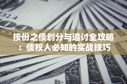 济南按份之债划分与追讨全攻略：债权人必知的实战技巧