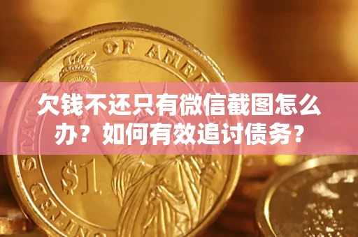 济南欠钱不还只有微信截图怎么办？如何有效追讨债务？