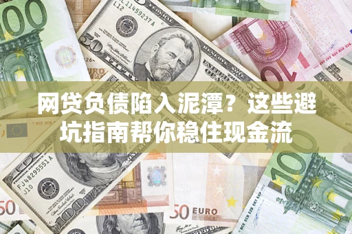 济南网贷负债陷入泥潭？这些避坑指南帮你稳住现金流