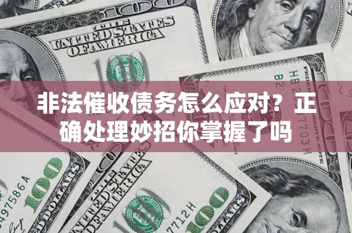 济南非法催收债务怎么应对？正确处理妙招你掌握了吗