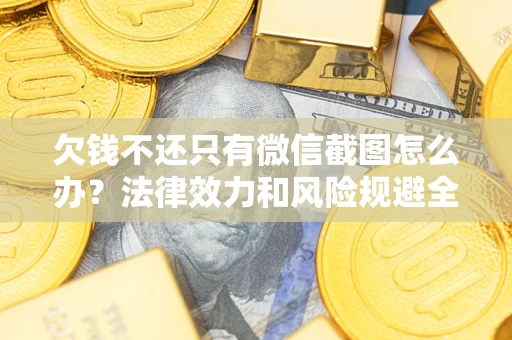 济南欠钱不还只有微信截图怎么办？法律效力和风险规避全解析
