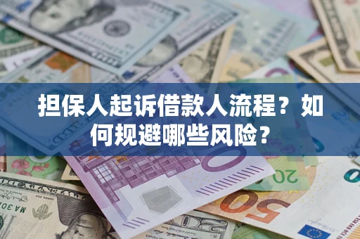 济南担保人起诉借款人流程？如何规避哪些风险？