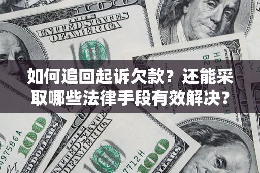 济南如何追回起诉欠款？还能采取哪些法律手段有效解决？