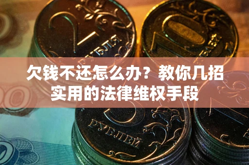 济南欠钱不还怎么办？教你几招实用的法律维权手段