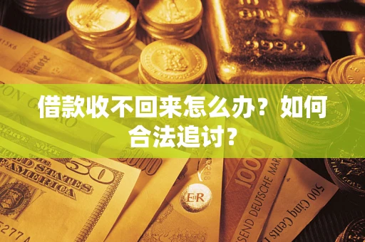 济南借款收不回来怎么办？如何合法追讨？