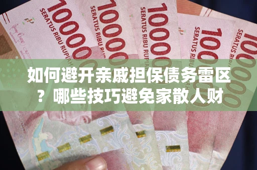 济南如何避开亲戚担保债务雷区？哪些技巧避免家散人财