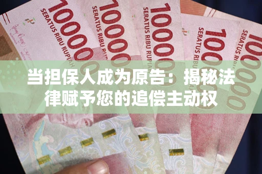 济南当担保人成为原告:揭秘法律赋予您的追偿主动权 济南当担保人成为原告:揭秘法律赋予您的追偿主动权