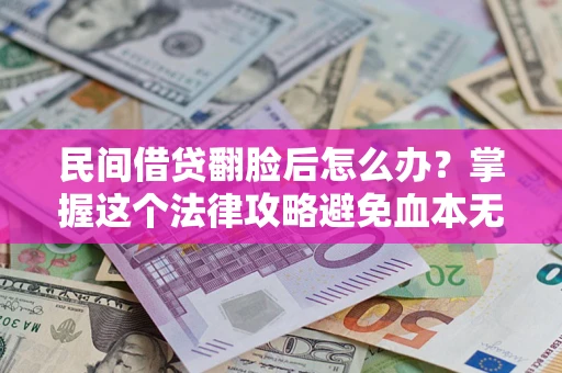 济南民间借贷翻脸后怎么办？掌握这个法律攻略避免血本无归