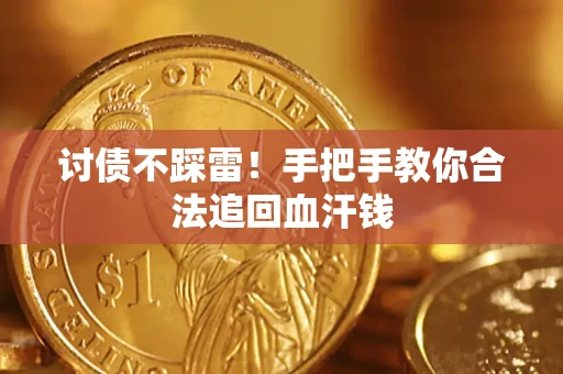 济南讨债不踩雷！手把手教你合法追回血汗钱