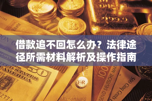 济南借款追不回怎么办？法律途径所需材料解析及操作指南