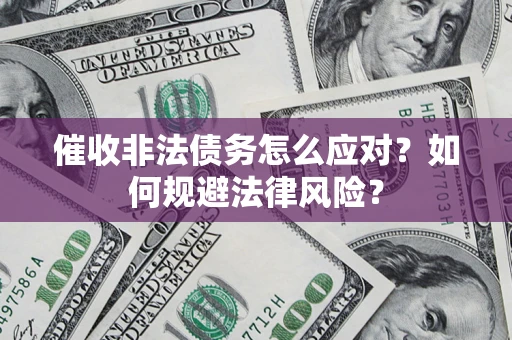 济南催收非法债务怎么应对？如何规避法律风险？