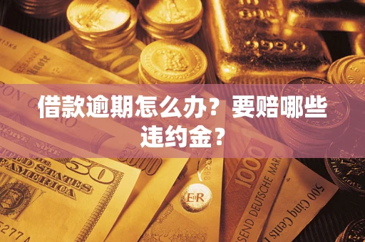 济南借款逾期怎么办？要赔哪些违约金？