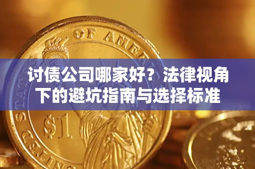 济南讨债公司哪家好？法律视角下的避坑指南与选择标准