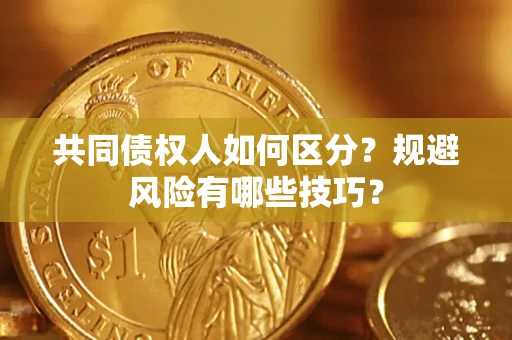 济南共同债权人如何区分？规避风险有哪些技巧？