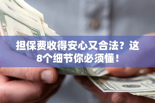 济南担保费收得安心又合法？这8个细节你必须懂！
