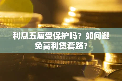 济南利息五厘受保护吗？如何避免高利贷套路？
