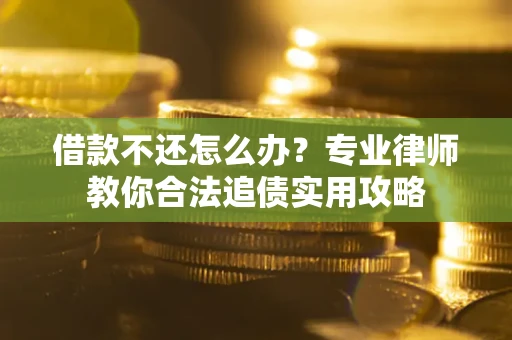 济南借款不还怎么办？专业律师教你合法追债实用攻略