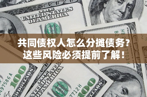 济南共同债权人怎么分摊债务？这些风险必须提前了解！