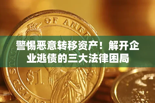 济南警惕恶意转移资产！解开企业逃债的三大法律困局