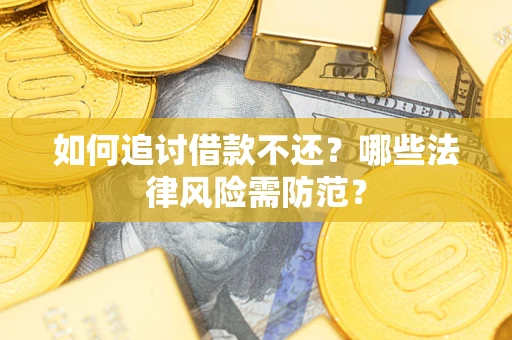 济南如何追讨借款不还？哪些法律风险需防范？